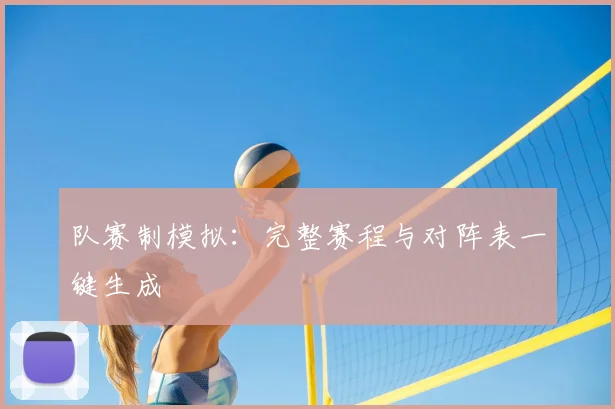 队赛制模拟：完整赛程与对阵表一键生成