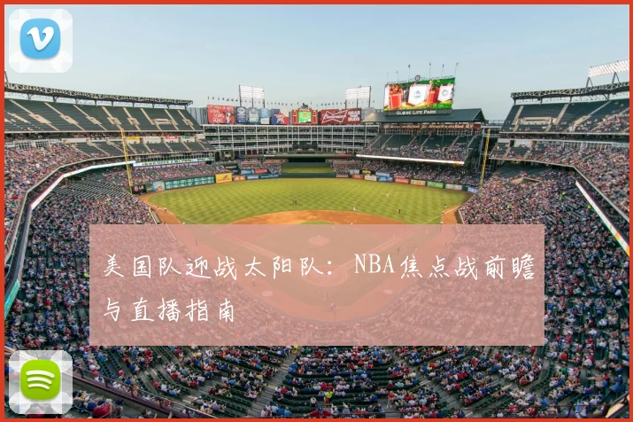 美国队迎战太阳队:NBA焦点战前瞻与直播指南
