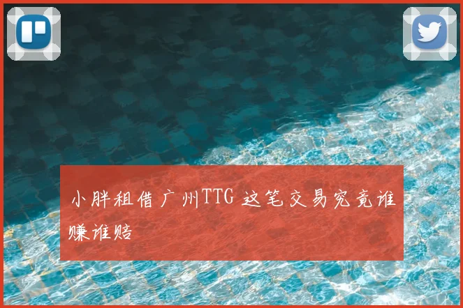 小胖租借广州TTG 这笔交易究竟谁赚谁赔
