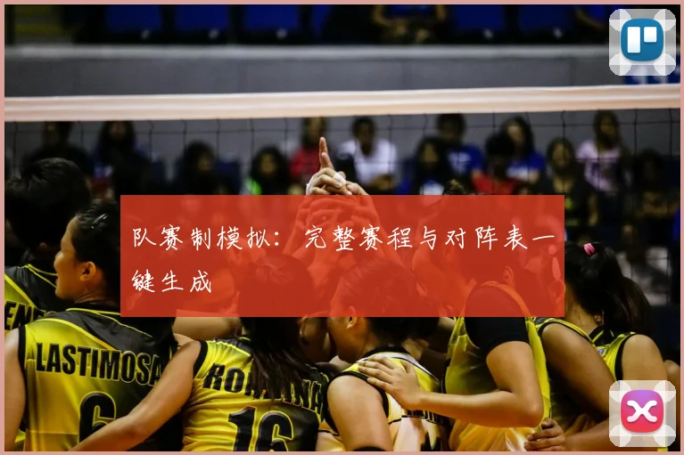 队赛制模拟：完整赛程与对阵表一键生成