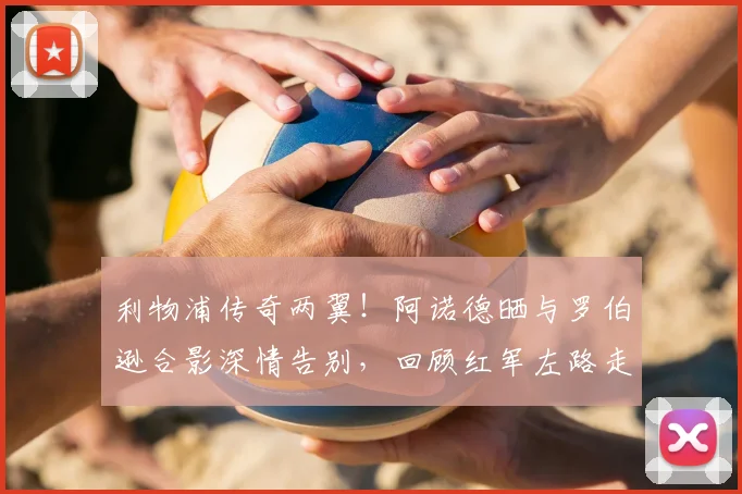 利物浦传奇两翼!阿诺德晒与罗伯逊合影深情告别,回顾红军左路走廊黄金岁月